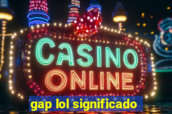 gap lol significado
